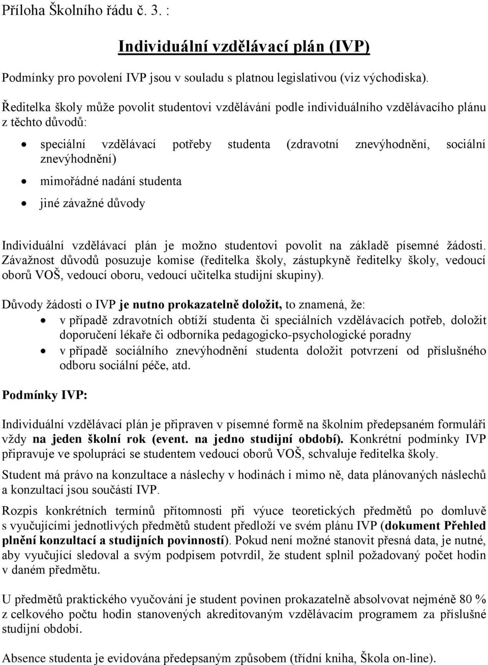 mimořádné nadání studenta jiné závaţné důvody Individuální vzdělávací plán je moţno studentovi povolit na základě písemné ţádosti.