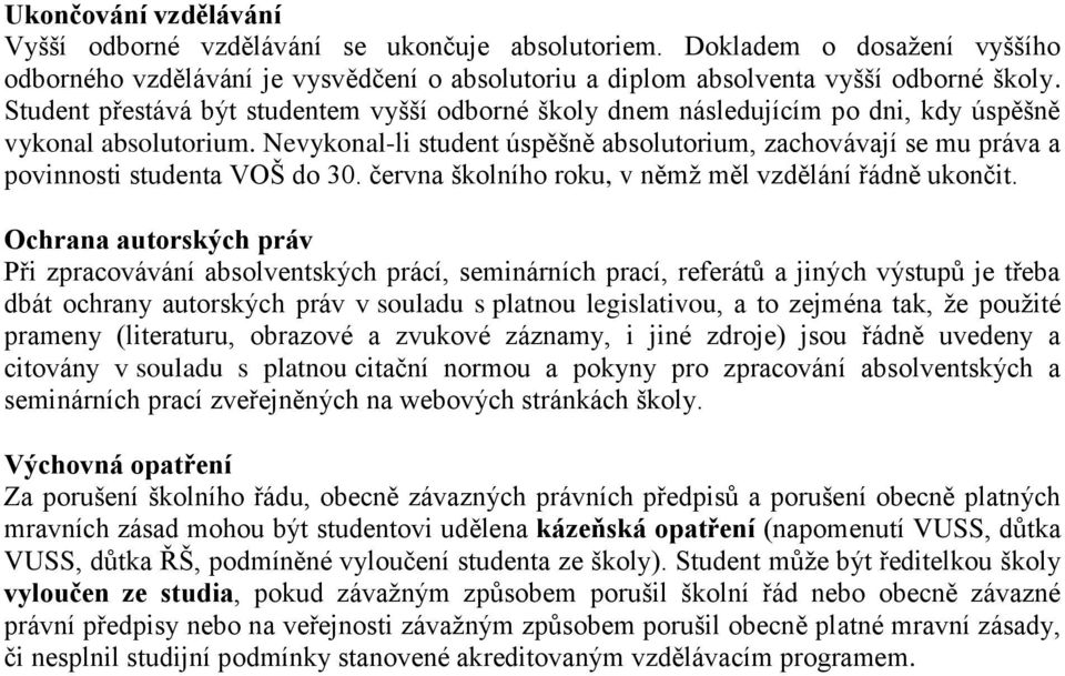 Nevykonal-li student úspěšně absolutorium, zachovávají se mu práva a povinnosti studenta VOŠ do 30. června školního roku, v němţ měl vzdělání řádně ukončit.