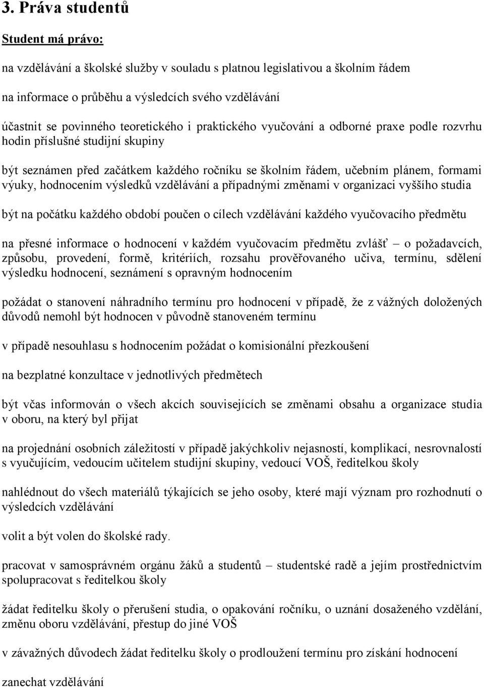 hodnocením výsledků vzdělávání a případnými změnami v organizaci vyššího studia být na počátku kaţdého období poučen o cílech vzdělávání kaţdého vyučovacího předmětu na přesné informace o hodnocení v