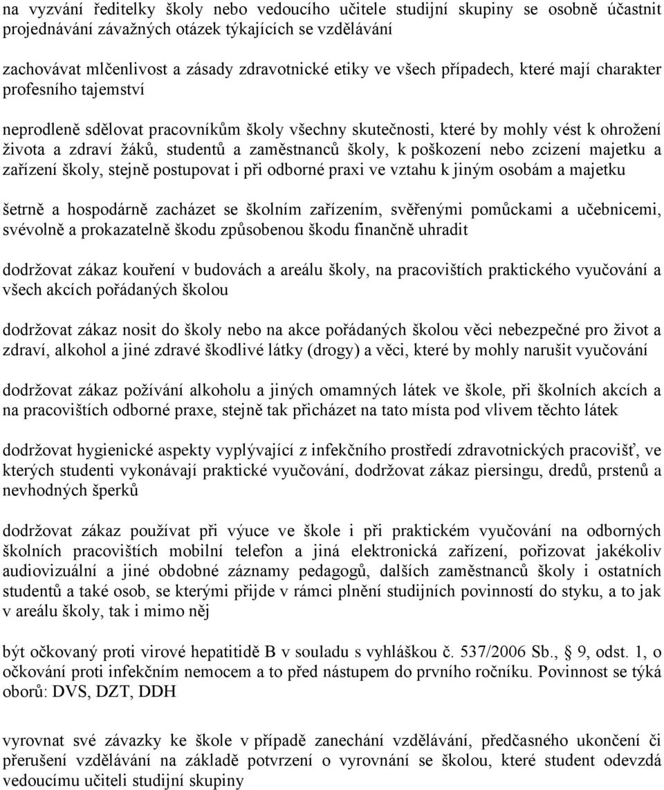 školy, k poškození nebo zcizení majetku a zařízení školy, stejně postupovat i při odborné praxi ve vztahu k jiným osobám a majetku šetrně a hospodárně zacházet se školním zařízením, svěřenými