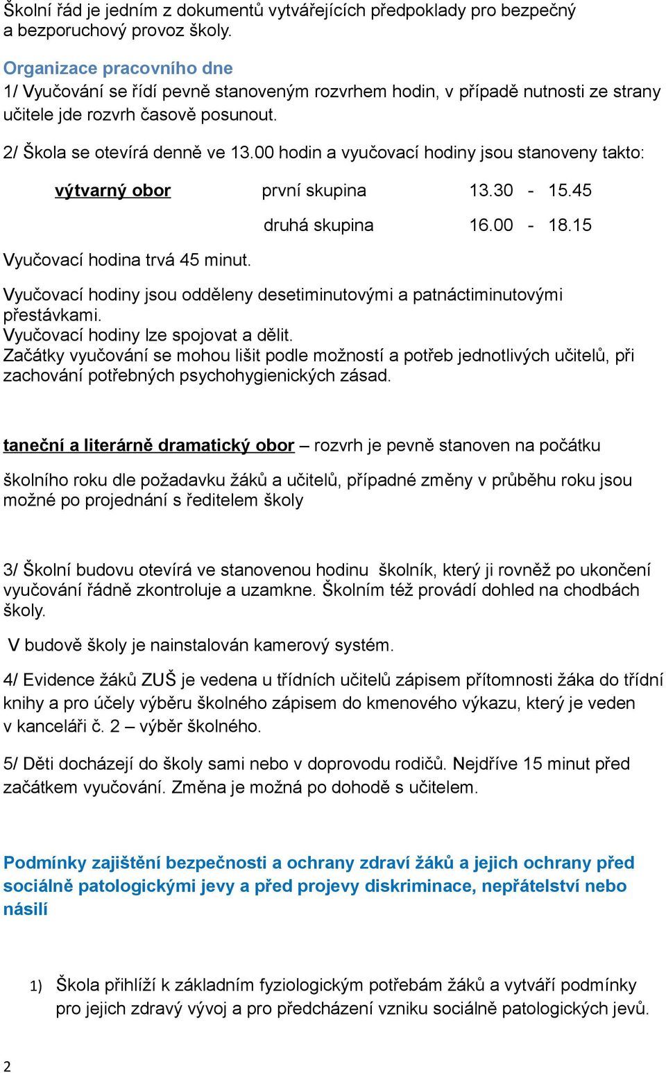 00 hodin a vyučovací hodiny jsou stanoveny takto: výtvarný obor první skupina 13.30-15.45 Vyučovací hodina trvá 45 minut. druhá skupina 16.00-18.