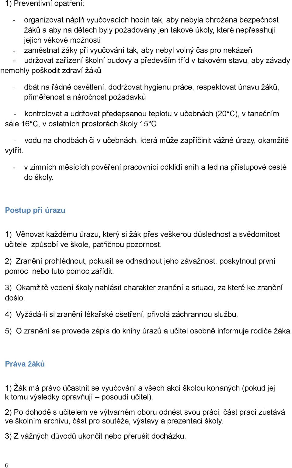 osvětlení, dodržovat hygienu práce, respektovat únavu žáků, přiměřenost a náročnost požadavků - kontrolovat a udržovat předepsanou teplotu v učebnách (20 C), v tanečním sále 16 C, v ostatních