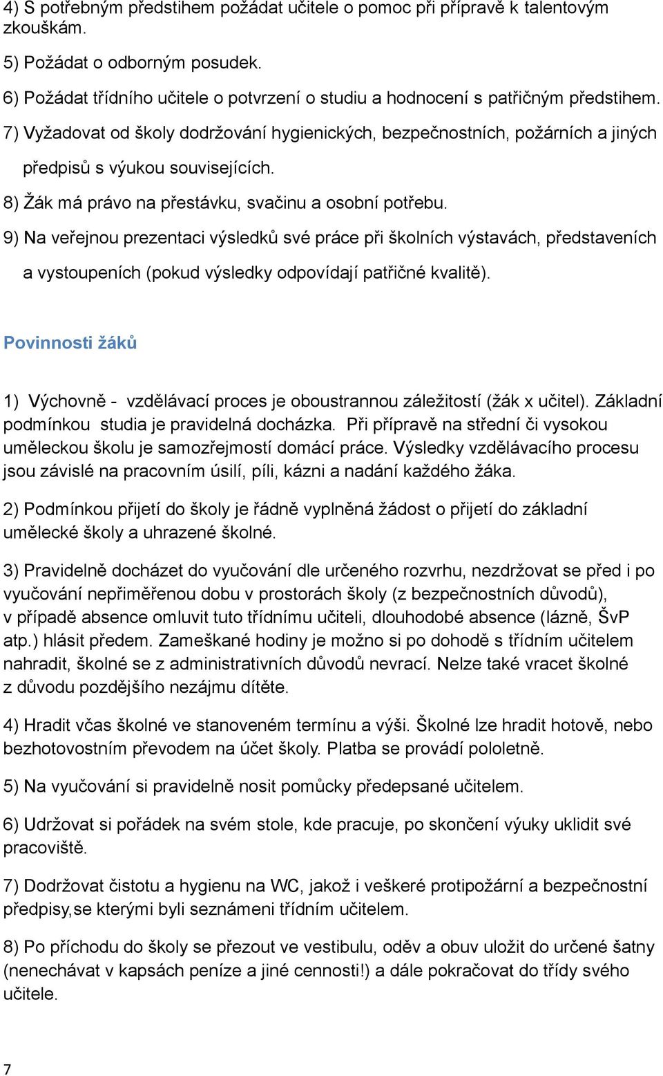 8) Žák má právo na přestávku, svačinu a osobní potřebu. 9) Na veřejnou prezentaci výsledků své práce při školních výstavách, představeních a vystoupeních (pokud výsledky odpovídají patřičné kvalitě).