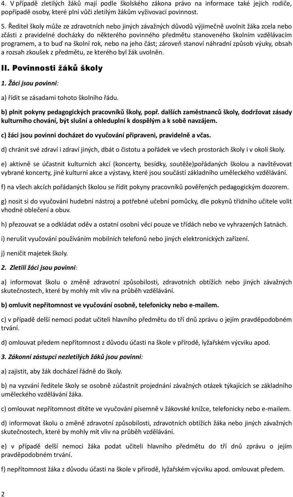 programem, a to buď na školní rok, nebo na jeho část; zároveň stanoví náhradní způsob výuky, obsah a rozsah zkoušek z předmětu, ze kterého byl žák uvolněn. II. Povinnosti žáků školy 1.