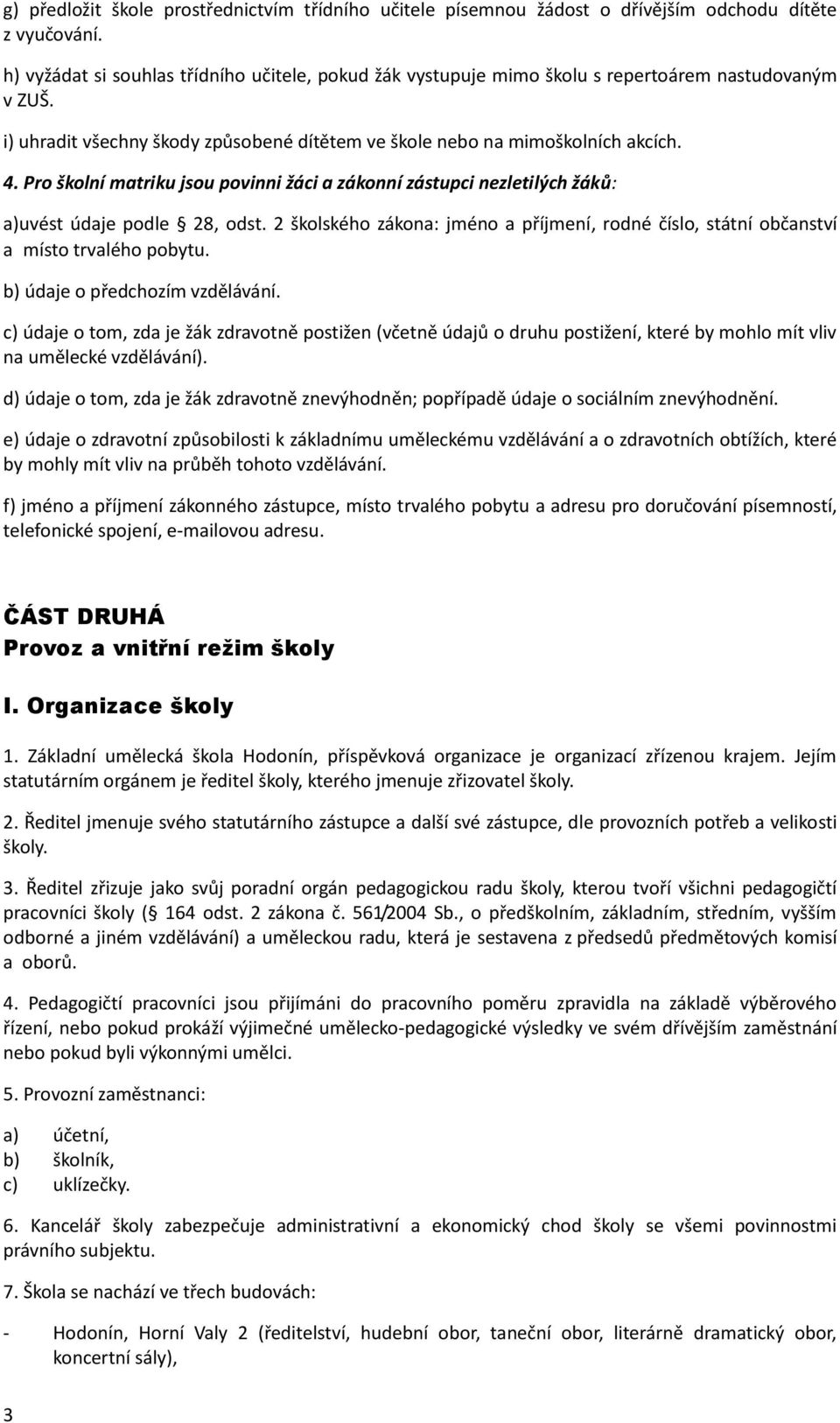 Pro školní matriku jsou povinni žáci a zákonní zástupci nezletilých žáků: a)uvést údaje podle 28, odst. 2 školského zákona: jméno a příjmení, rodné číslo, státní občanství a místo trvalého pobytu.