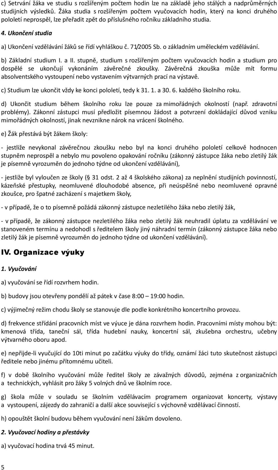 Ukončení studia a) Ukončení vzdělávání žáků se řídí vyhláškou č. 71/2005 Sb. o základním uměleckém vzdělávání. b) Základní studium I. a II.