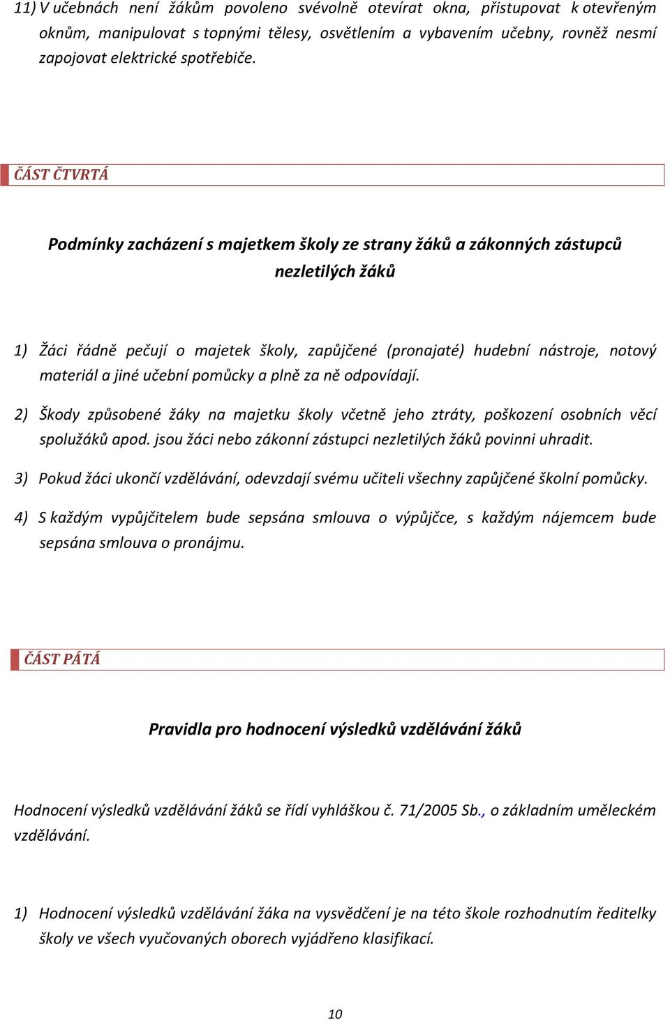 jiné učební pomůcky a plně za ně odpovídají. 2) Škody způsobené žáky na majetku školy včetně jeho ztráty, poškození osobních věcí spolužáků apod.