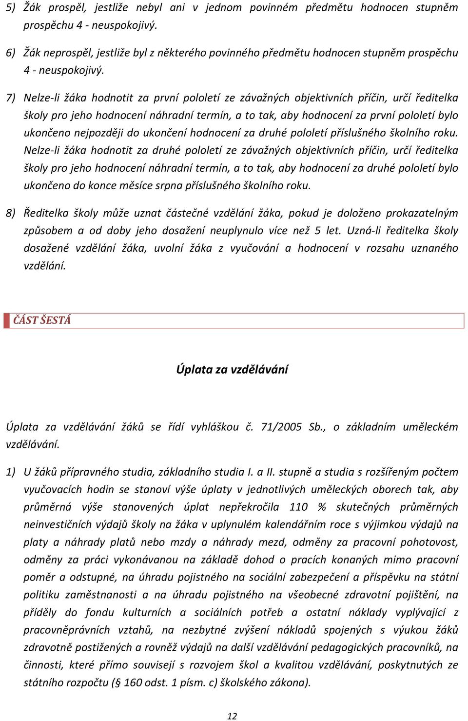 7) Nelze-li žáka hodnotit za první pololetí ze závažných objektivních příčin, určí ředitelka školy pro jeho hodnocení náhradní termín, a to tak, aby hodnocení za první pololetí bylo ukončeno