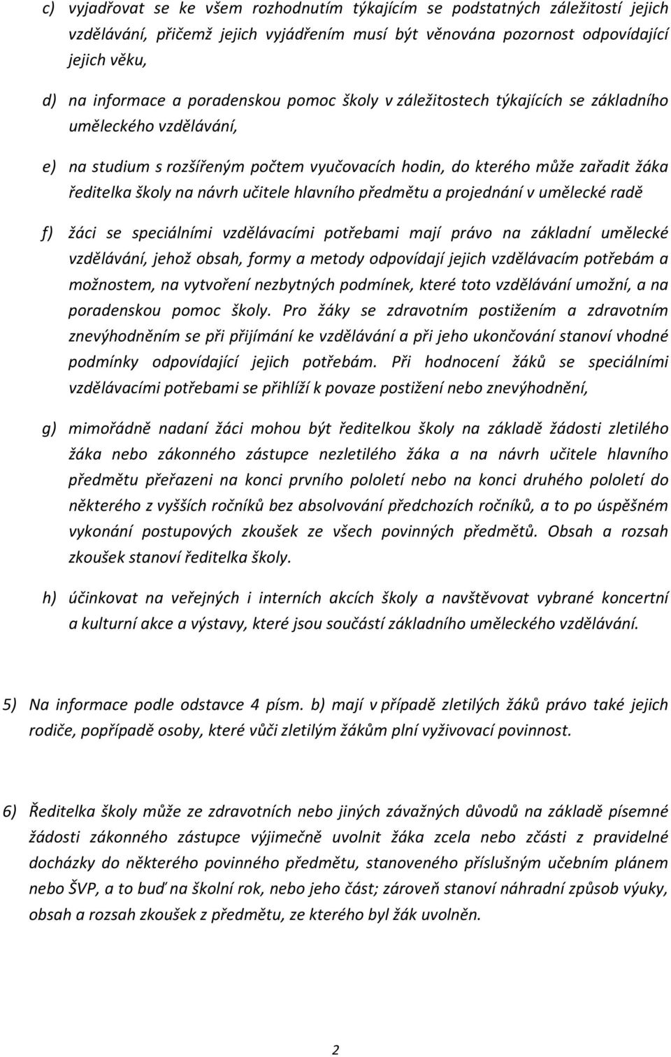 učitele hlavního předmětu a projednání v umělecké radě f) žáci se speciálními vzdělávacími potřebami mají právo na základní umělecké vzdělávání, jehož obsah, formy a metody odpovídají jejich