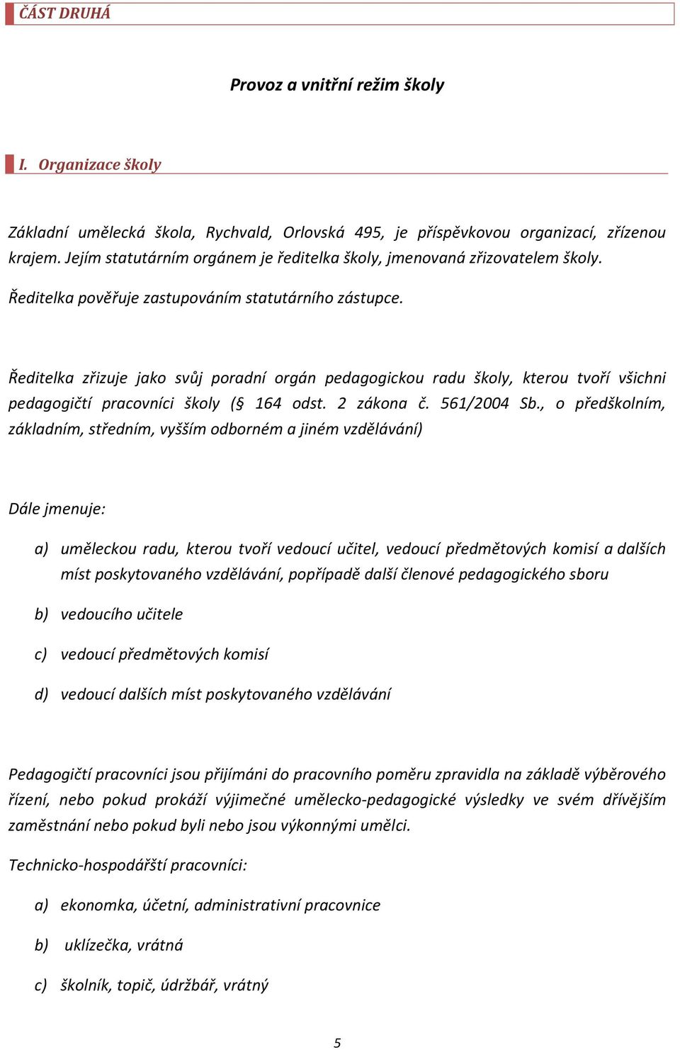 Ředitelka zřizuje jako svůj poradní orgán pedagogickou radu školy, kterou tvoří všichni pedagogičtí pracovníci školy ( 164 odst. 2 zákona č. 561/2004 Sb.