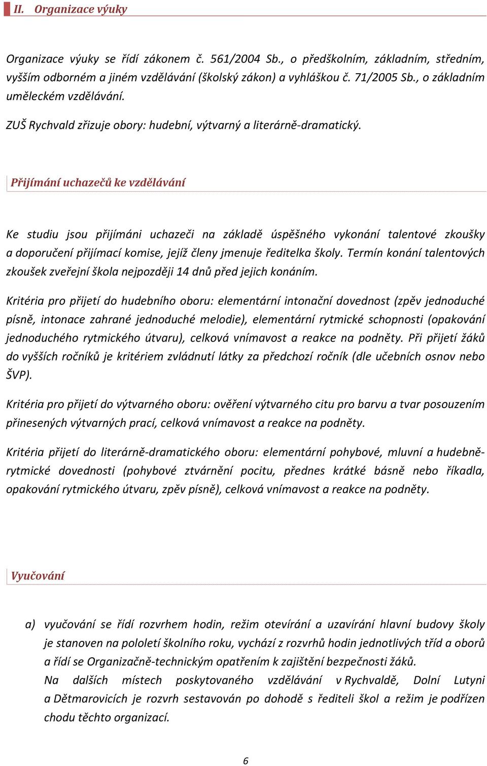 Přijímání uchazečů ke vzdělávání Ke studiu jsou přijímáni uchazeči na základě úspěšného vykonání talentové zkoušky a doporučení přijímací komise, jejíž členy jmenuje ředitelka školy.