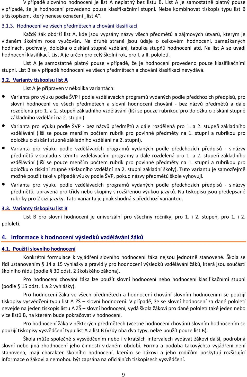 1.3. Hodnocení ve všech předmětech a chování klasifikací Každý žák obdrží list A, kde jsou vypsány názvy všech předmětů a zájmových útvarů, kterým je v daném školním roce vyučován.