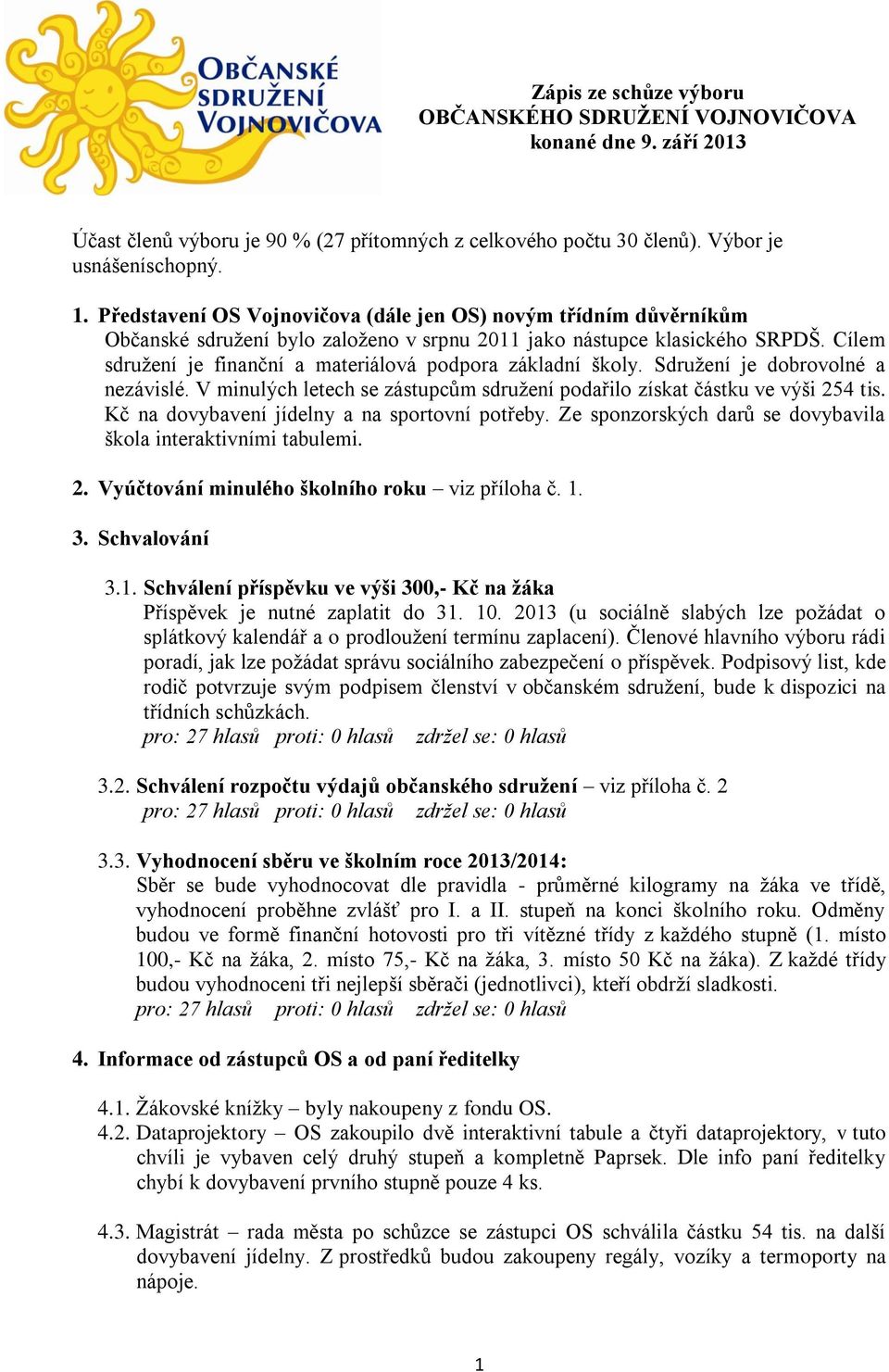 Cílem sdružení je finanční a materiálová podpora základní školy. Sdružení je dobrovolné a nezávislé. V minulých letech se zástupcům sdružení podařilo získat částku ve výši 254 tis.