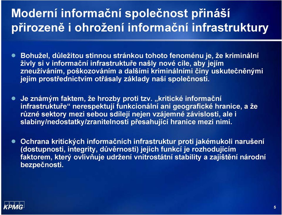 kritické informační infrastruktuře nerespektují funkcionální ani geografické hranice, a že různé sektory mezi sebou sdílejí nejen vzájemné závislosti, ale i slabiny/nedostatky/zranitelnosti