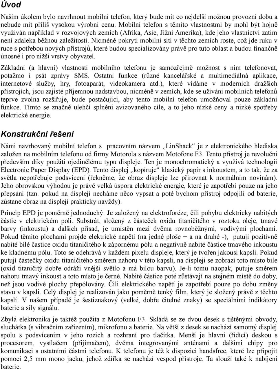 Nicméně pokrytí mobilní sítí v těchto zemích roste, což jde ruku v ruce s potřebou nových přístrojů, které budou specializovány právě pro tuto oblast a budou finančně únosné i pro nižší vrstvy