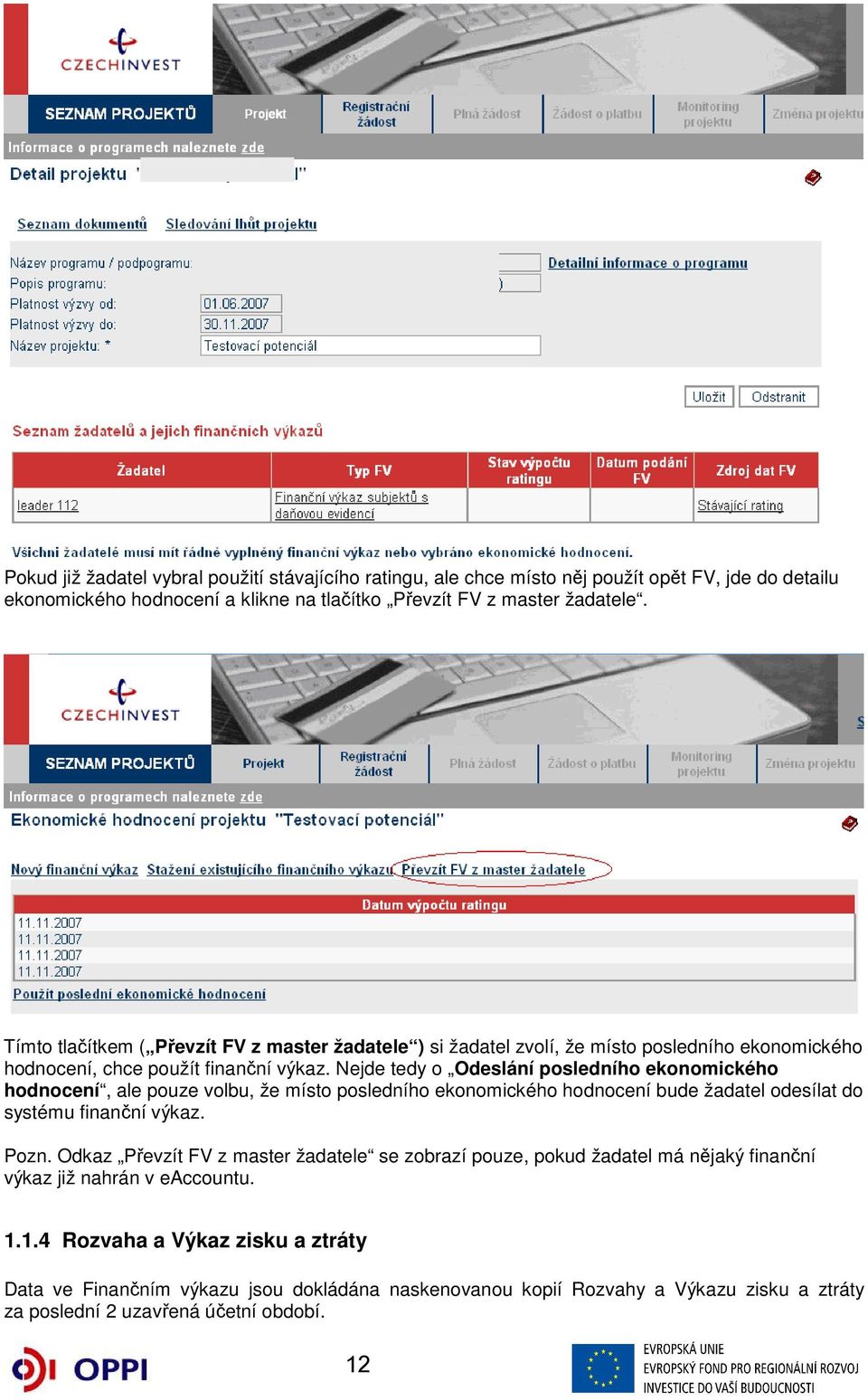 Nejde tedy o Odeslání posledního ekonomického hodnocení, ale pouze volbu, že místo posledního ekonomického hodnocení bude žadatel odesílat do systému finanční výkaz. Pozn.