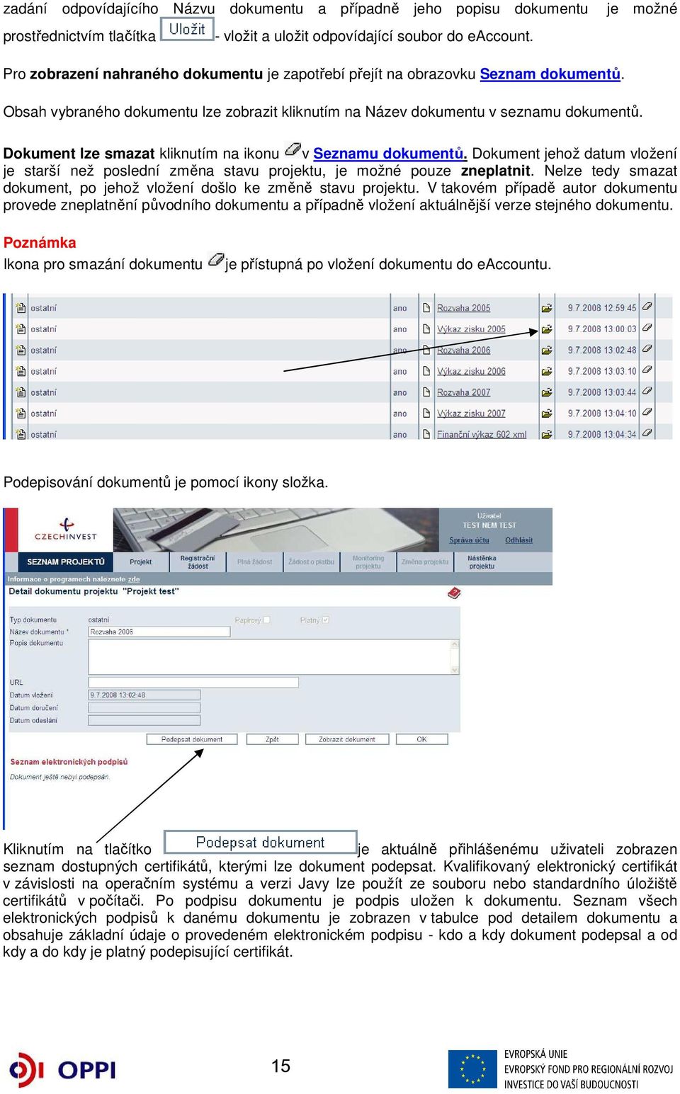 Dokument lze smazat kliknutím na ikonu v Seznamu dokumentů. Dokument jehož datum vložení je starší než poslední změna stavu projektu, je možné pouze zneplatnit.