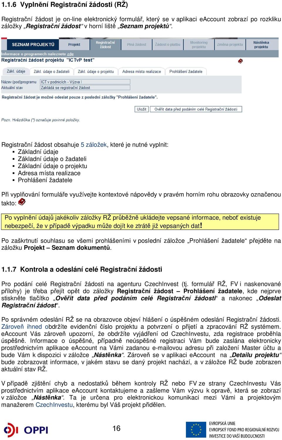 využívejte kontextové nápovědy v pravém horním rohu obrazovky označenou takto: Po vyplnění údajů jakékoliv záložky RŽ průběžně ukládejte vepsané informace, neboť existuje nebezpečí, že v případě