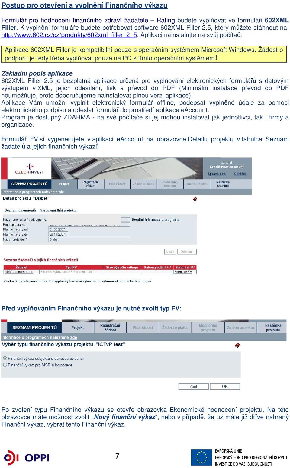 Aplikace 602XML Filler je kompatibilní pouze s operačním systémem Microsoft Windows. Žádost o podporu je tedy třeba vyplňovat pouze na PC s tímto operačním systémem!