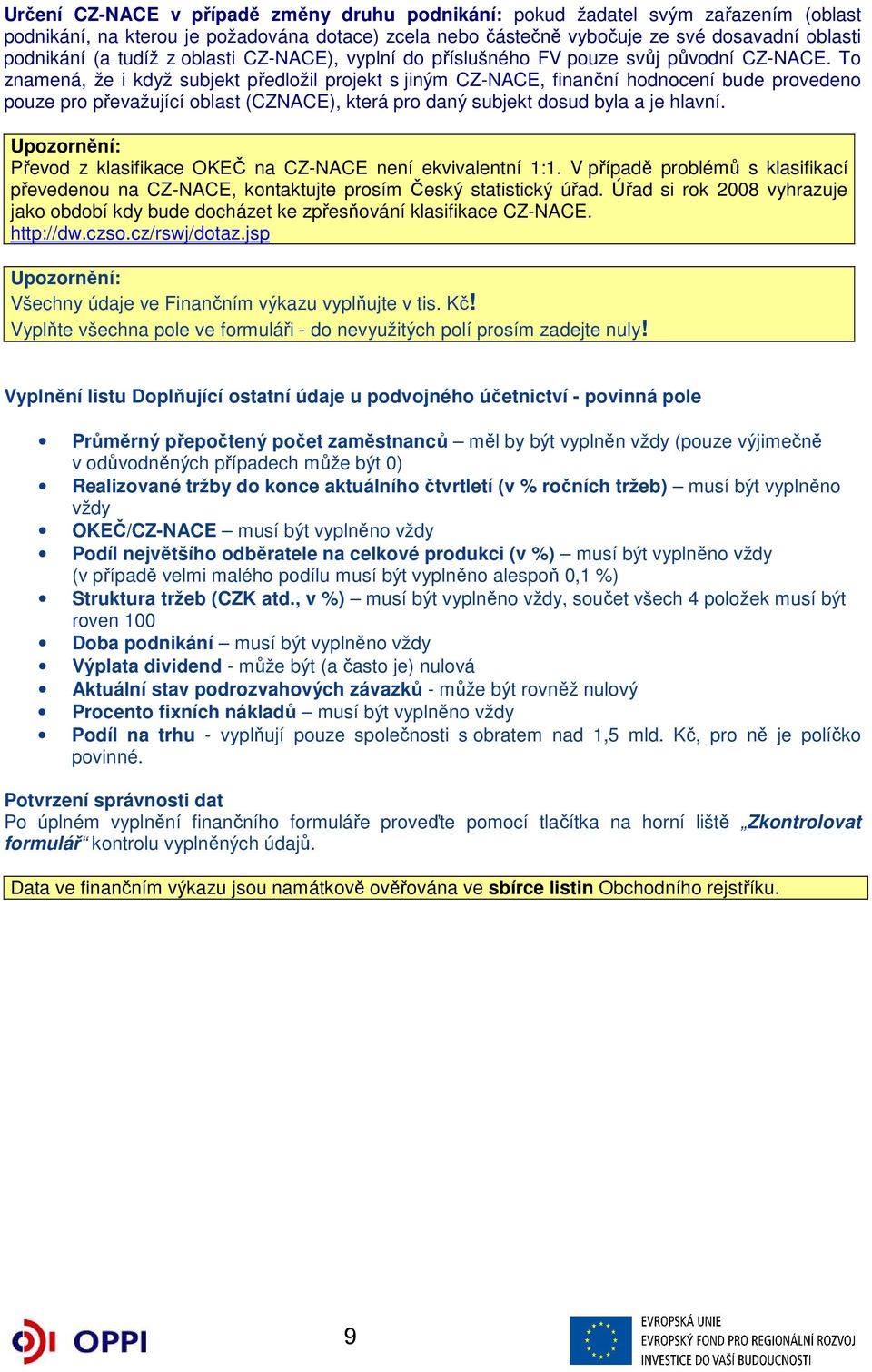 To znamená, že i když subjekt předložil projekt s jiným CZ-NACE, finanční hodnocení bude provedeno pouze pro převažující oblast (CZNACE), která pro daný subjekt dosud byla a je hlavní.