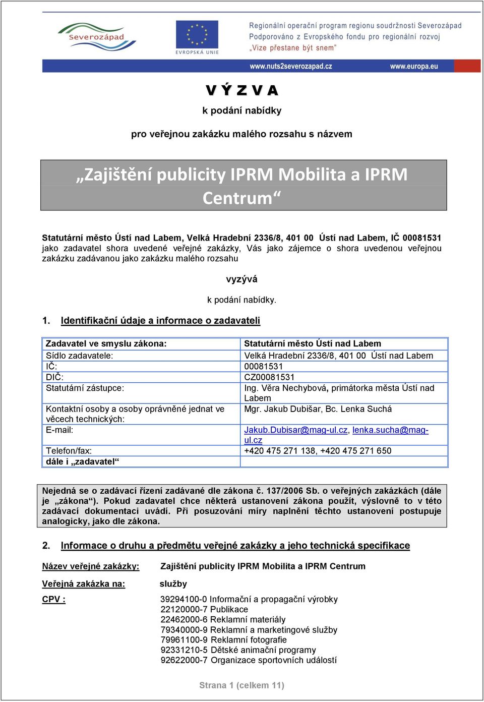 Identifikační údaje a informace o zadavateli Zadavatel ve smyslu zákona: Statutární město Ústí nad Labem Sídlo zadavatele: Velká Hradební 2336/8, 401 00 Ústí nad Labem IČ: 00081531 DIČ: CZ00081531