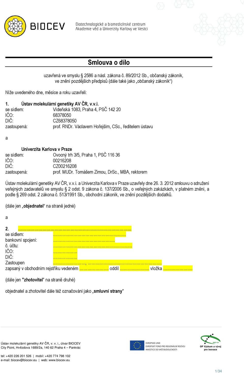 , ředitelem ústavu a Univerzita Karlova v Praze se sídlem: Ovocný trh 3/5, Praha 1, PSČ 116 36 IČO: 00216208 DIČ: CZ00216208 zastoupená: prof. MUDr. Tomášem Zimou, DrSc.