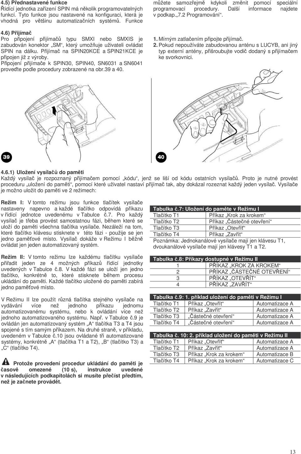 Pipojení pijímae k SPIN30, SPIN40, SN6031 a SN6041 provete podle procedury zobrazené na obr.39 a 40. mžete samozejm kdykoli zmnit pomocí speciální programovací procedury.