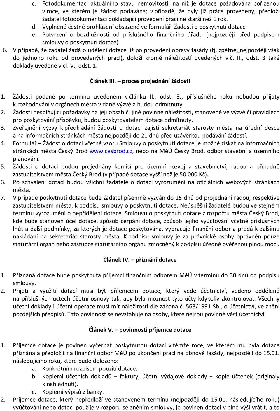 Potvrzení o bezdlužnosti od příslušného finančního úřadu (nejpozději před podpisem smlouvy o poskytnutí dotace) 6. V případě, že žadatel žádá o udělení dotace již po provedení opravy fasády (tj.