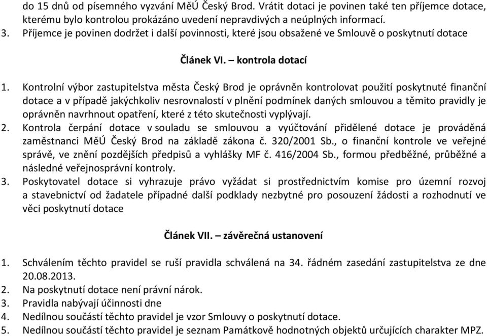 Kontrolní výbor zastupitelstva města Český Brod je oprávněn kontrolovat použití poskytnuté finanční dotace a v případě jakýchkoliv nesrovnalostí v plnění podmínek daných smlouvou a těmito pravidly je