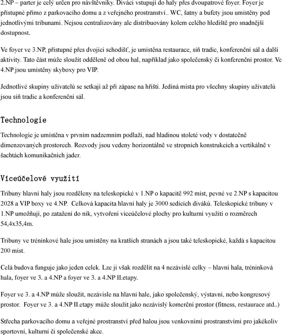 NP, přístupné přes dvojici schodišť, je umístěna restaurace, síň tradic, konferenční sál a další aktivity.