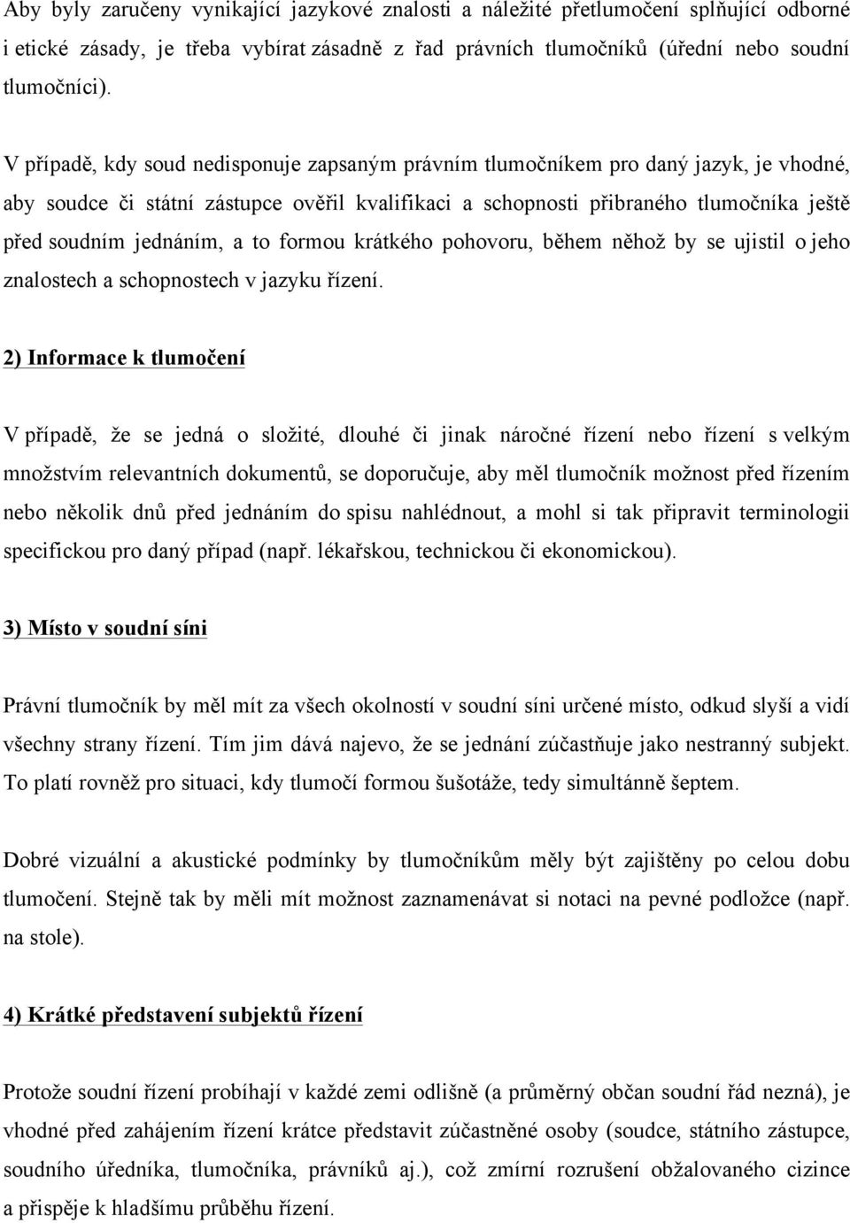 jednáním, a to formou krátkého pohovoru, během něhož by se ujistil o jeho znalostech a schopnostech v jazyku řízení.