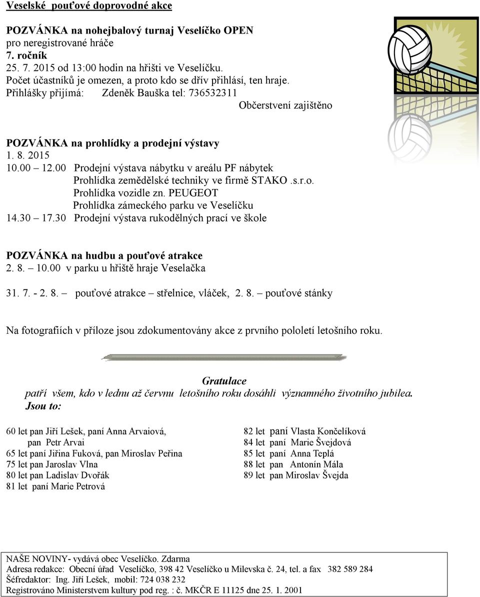 00 Prodejní výstava nábytku v areálu PF nábytek Prohlídka zemědělské techniky ve firmě STAKO.s.r.o. Prohlídka vozidle zn. PEUGEOT Prohlídka zámeckého parku ve Veselíčku 14.30 17.