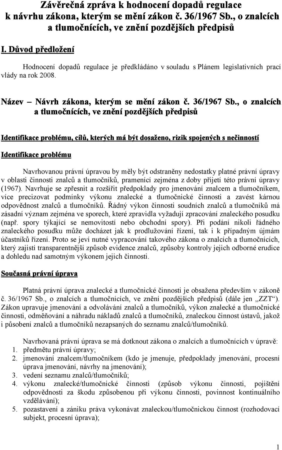 , o znalcích a tlumočnících, ve znění pozdějších předpisů Identifikace problému, cílů, kterých má být dosaženo, rizik spojených s nečinností Identifikace problému Navrhovanou právní úpravou by měly