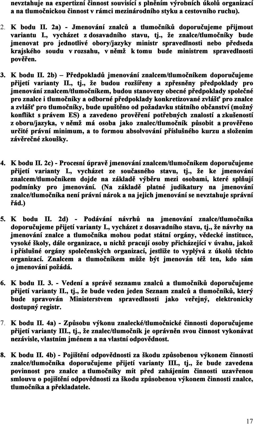 , že znalce/tlumočníky bude jmenovat pro jednotlivé obory/jazyky ministr spravedlnosti nebo předseda krajského soudu v rozsahu, v němž k tomu bude ministrem spravedlnosti pověřen. 3. K bodu II.