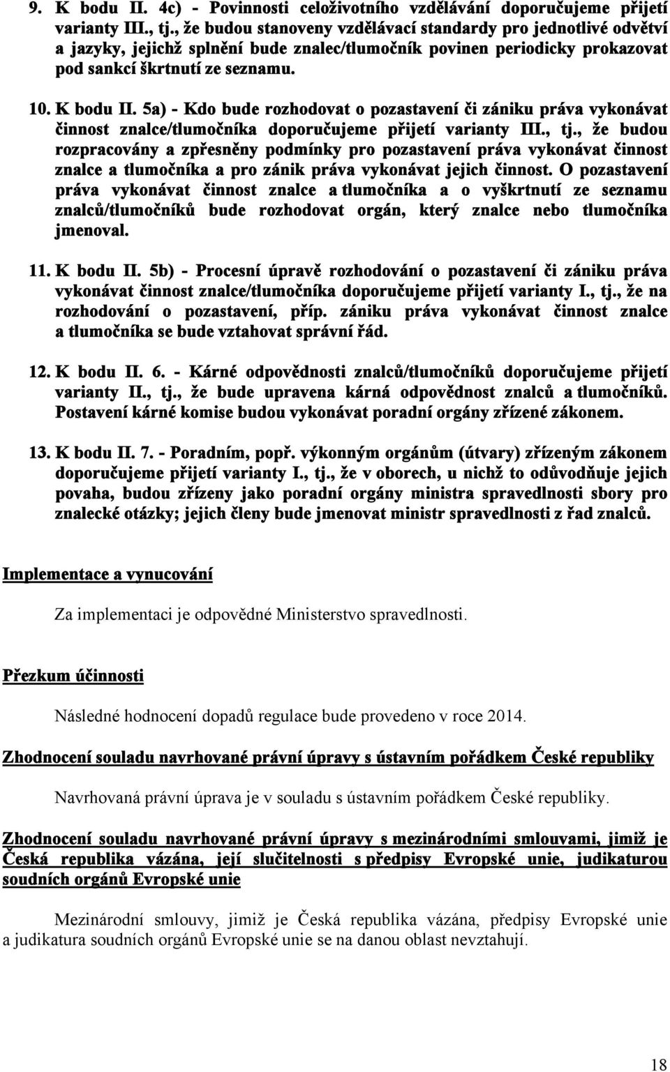 5a) - Kdo bude rozhodovat o pozastavení či zániku práva vykonávat činnost znalce/tlumočníka doporučujeme přijetí varianty III., tj.