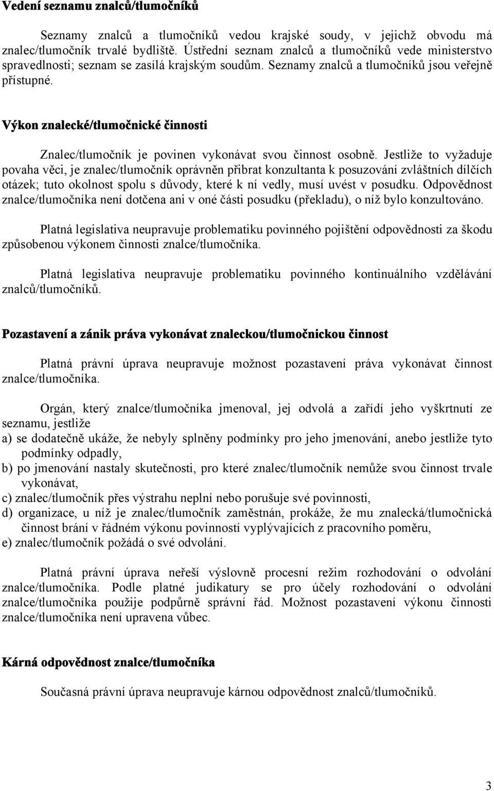 Výkon znalecké/tlumočnické činnosti Znalec/tlumočník je povinen vykonávat svou činnost osobně.