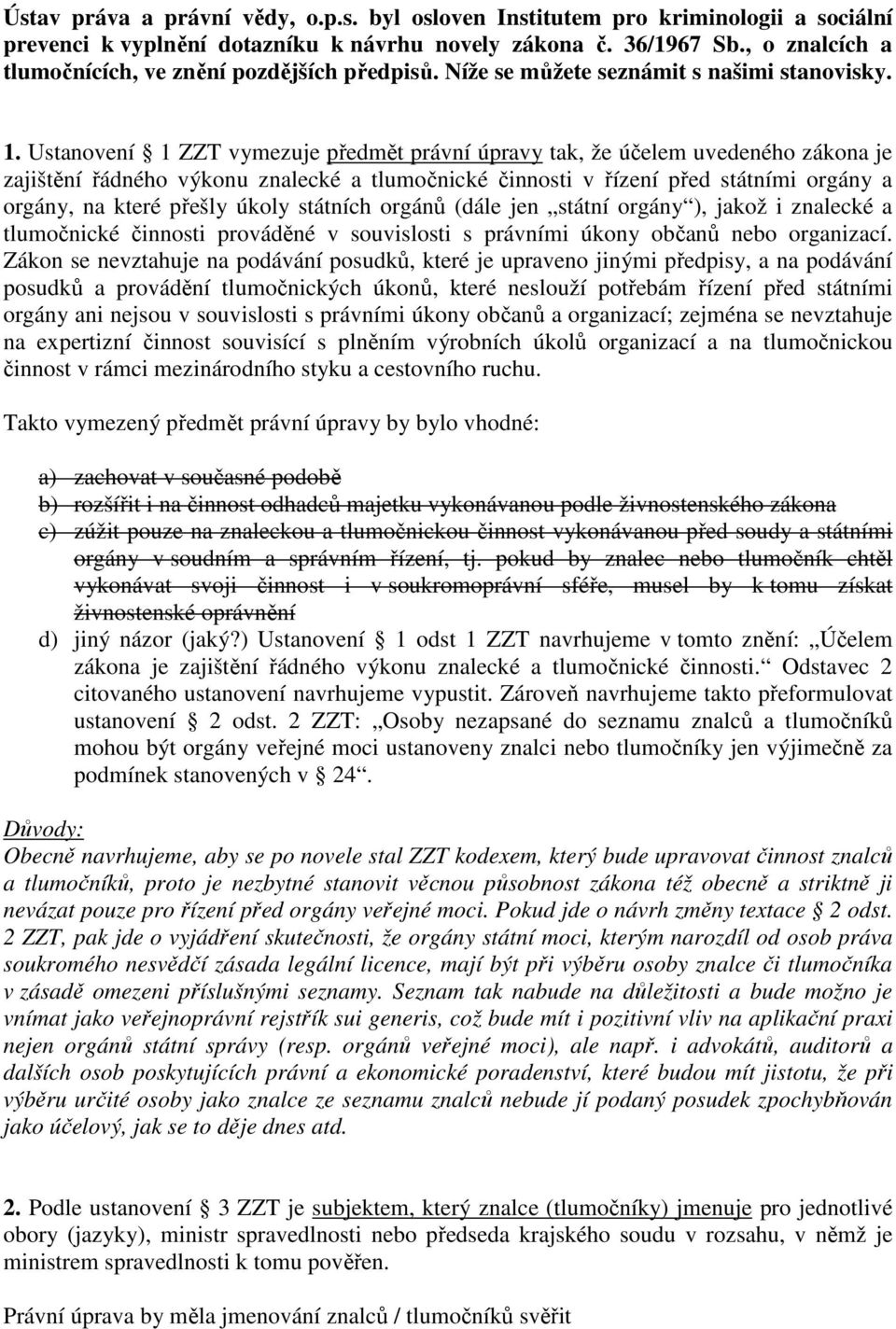 Ustanovení 1 ZZT vymezuje předmět právní úpravy tak, že účelem uvedeného zákona je zajištění řádného výkonu znalecké a tlumočnické činnosti v řízení před státními orgány a orgány, na které přešly