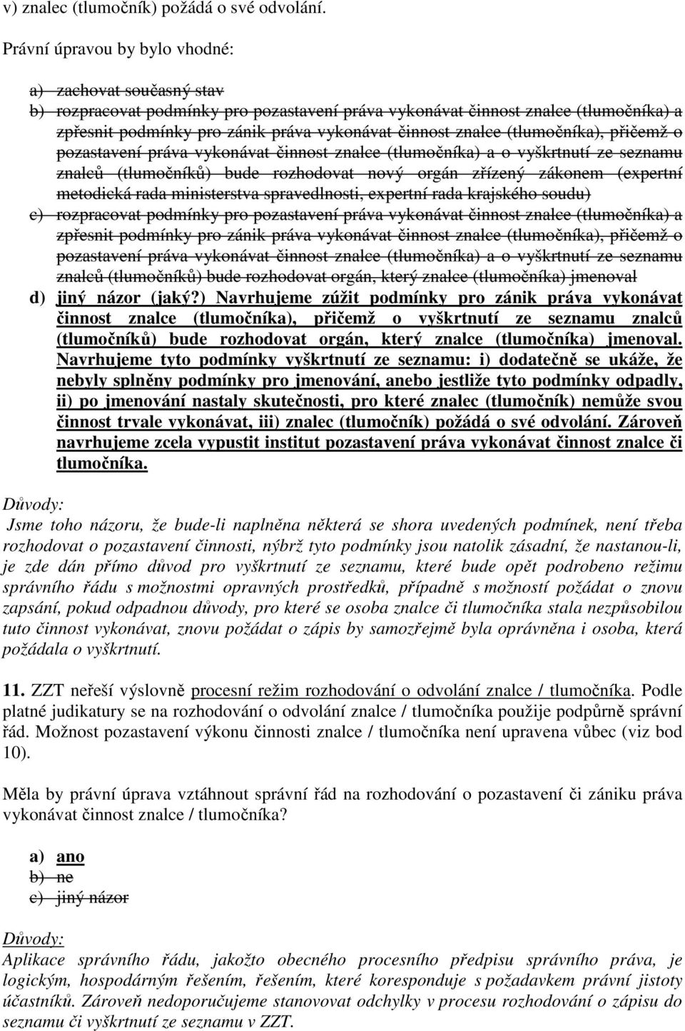 znalce (tlumočníka), přičemž o pozastavení práva vykonávat činnost znalce (tlumočníka) a o vyškrtnutí ze seznamu znalců (tlumočníků) bude rozhodovat nový orgán zřízený zákonem (expertní metodická