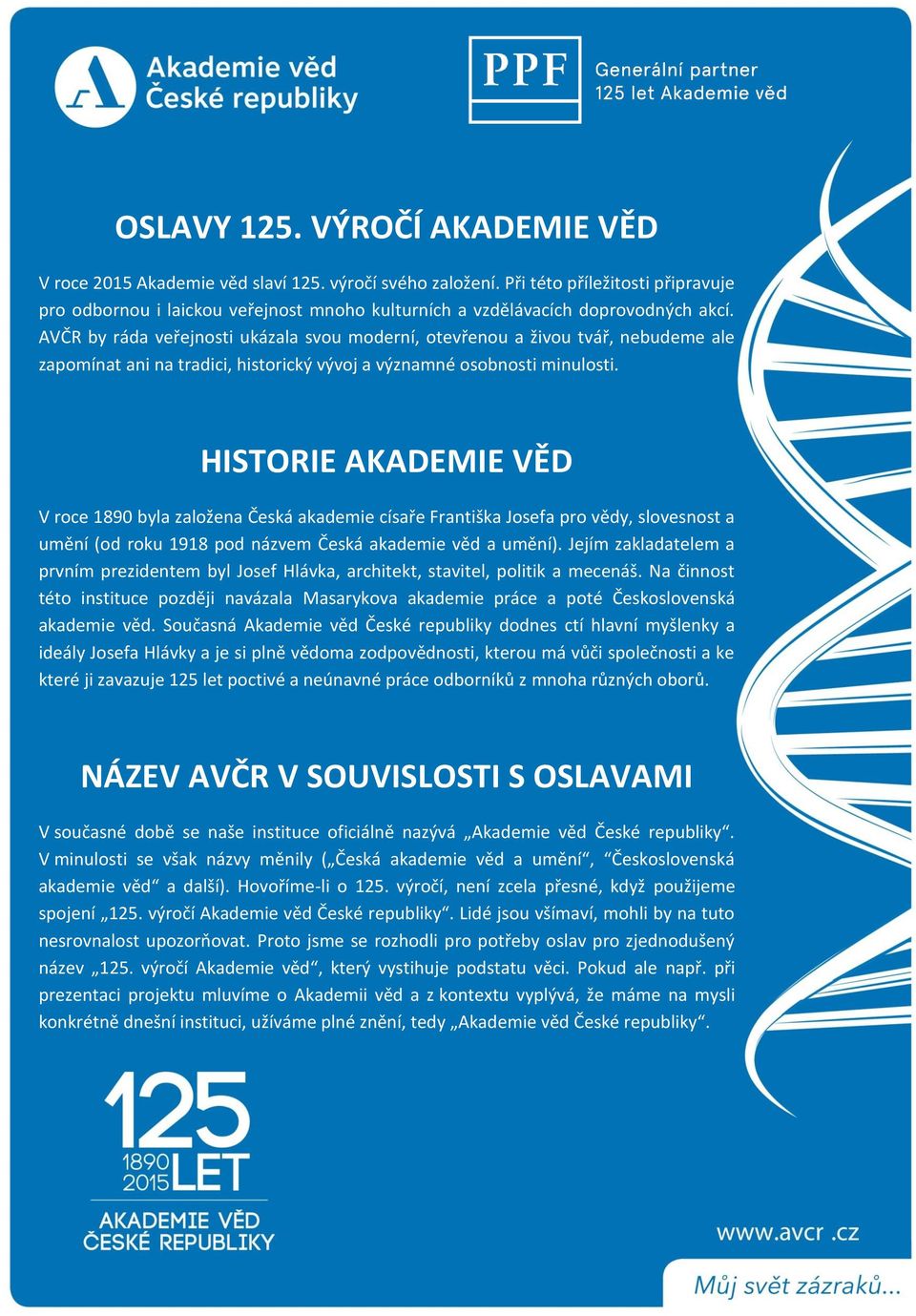 AVČR by ráda veřejnosti ukázala svou moderní, otevřenou a živou tvář, nebudeme ale zapomínat ani na tradici, historický vývoj a významné osobnosti minulosti.