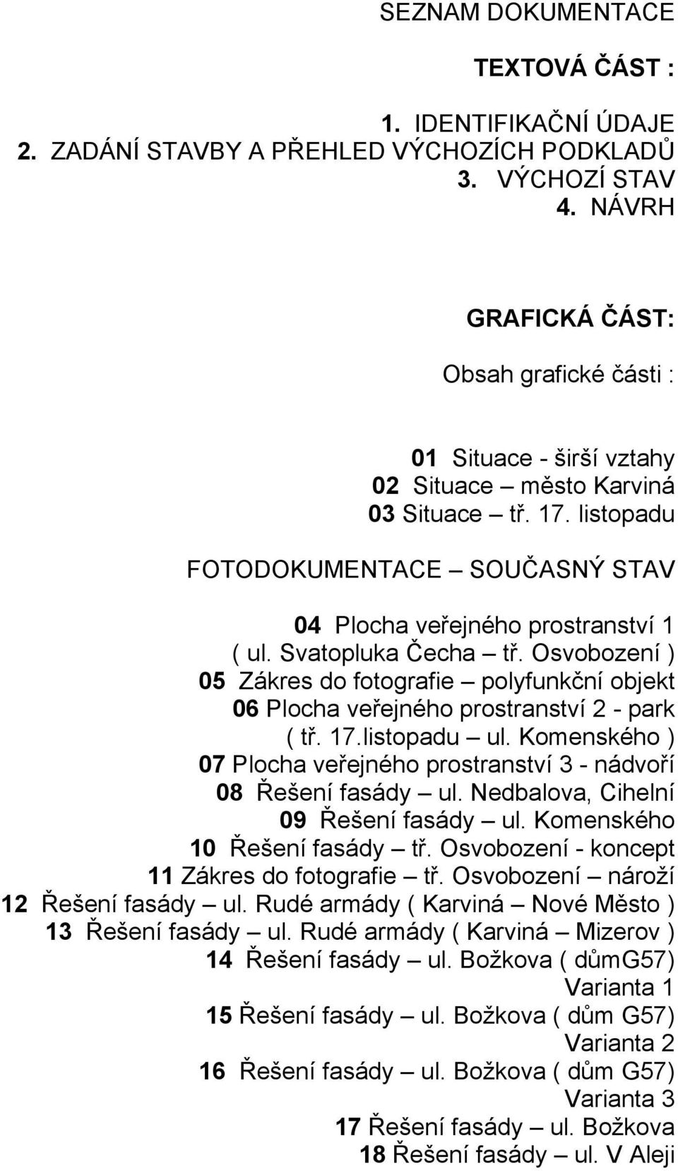 Svatopluka Čecha tř. Osvobození ) 05 Zákres do fotografie polyfunkční objekt 06 Plocha veřejného prostranství 2 - park ( tř. 17.listopadu ul.