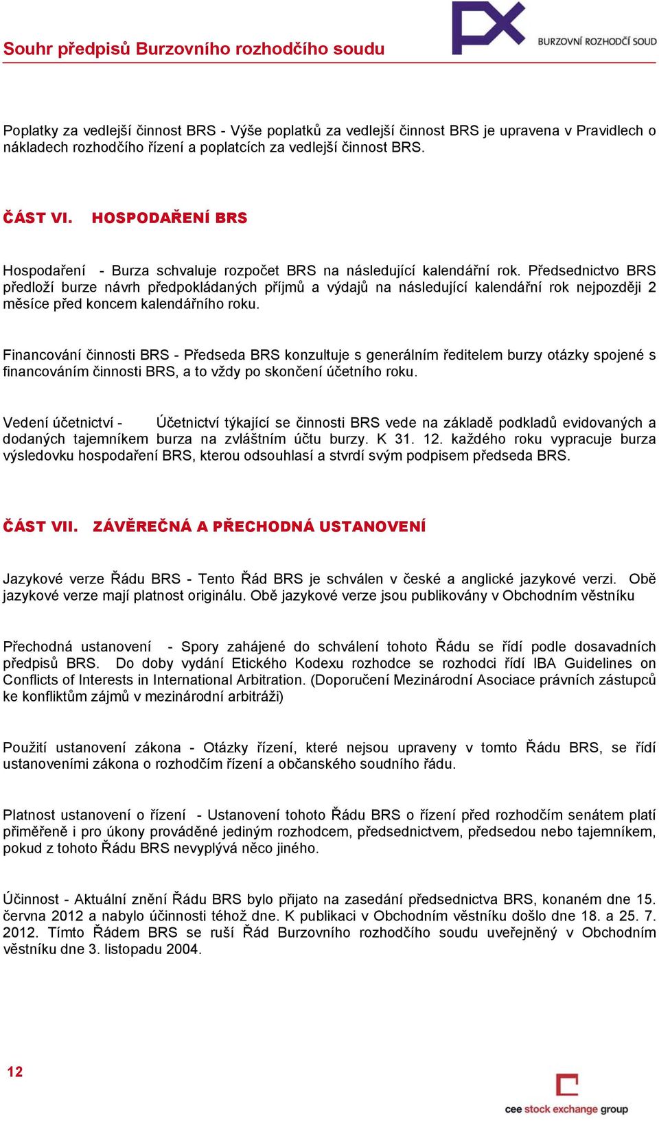 Předsednictvo BRS předloží burze návrh předpokládaných příjmů a výdajů na následující kalendářní rok nejpozději 2 měsíce před koncem kalendářního roku.