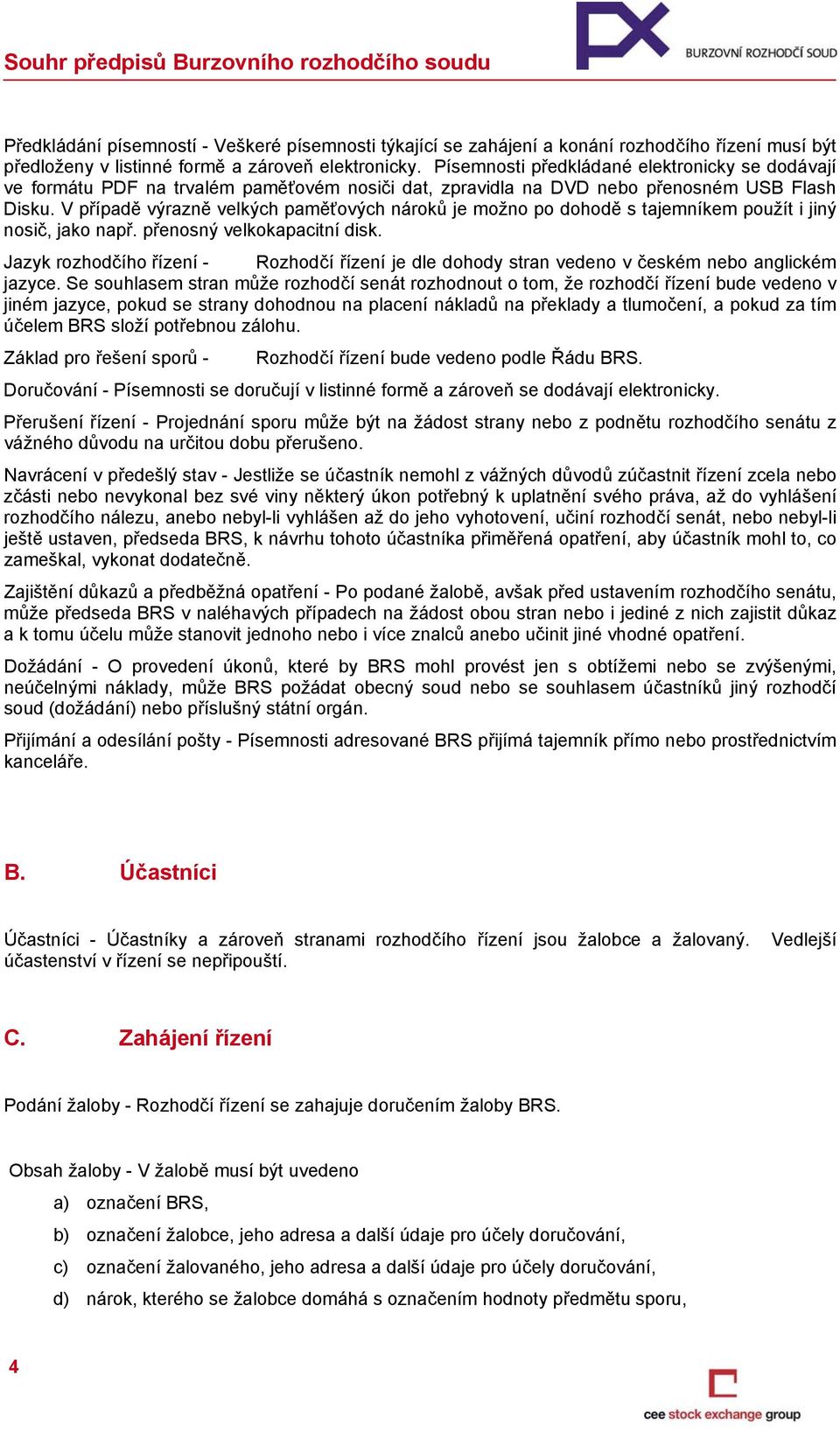 V případě výrazně velkých paměťových nároků je možno po dohodě s tajemníkem použít i jiný nosič, jako např. přenosný velkokapacitní disk.