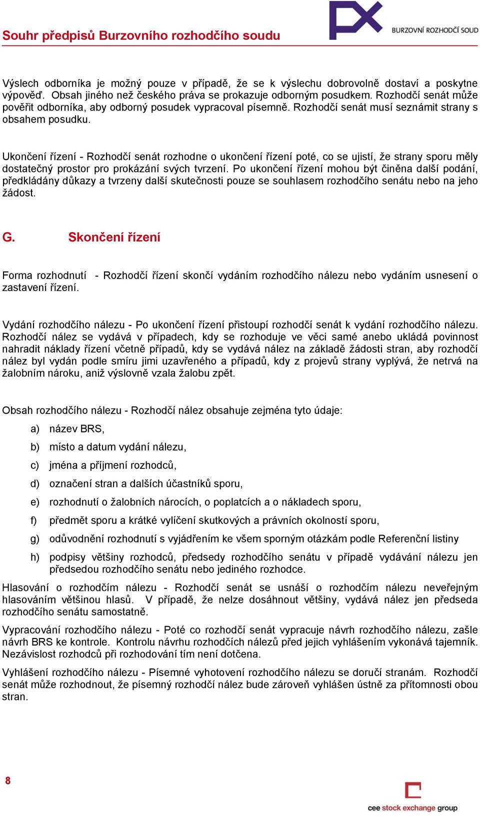 Ukončení řízení - Rozhodčí senát rozhodne o ukončení řízení poté, co se ujistí, že strany sporu měly dostatečný prostor pro prokázání svých tvrzení.