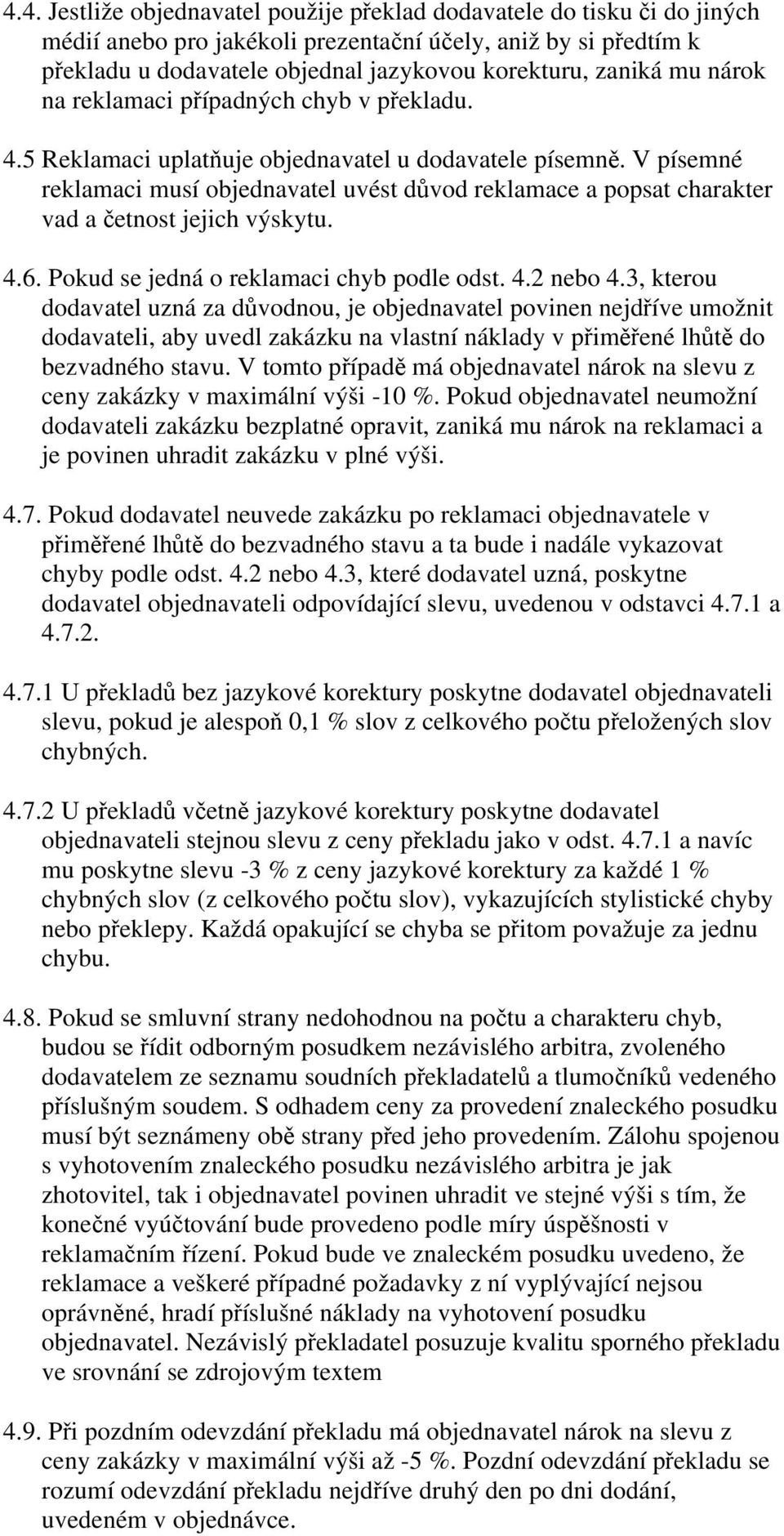 V písemné reklamaci musí objednavatel uvést důvod reklamace a popsat charakter vad a četnost jejich výskytu. 4.6. Pokud se jedná o reklamaci chyb podle odst. 4.2 nebo 4.