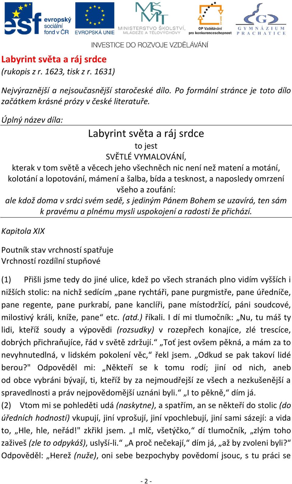 tesknost, a naposledy omrzení všeho a zoufání: ale kdož doma v srdci svém sedě, s jediným Pánem Bohem se uzavírá, ten sám k pravému a plnému mysli uspokojení a radosti že přichází.