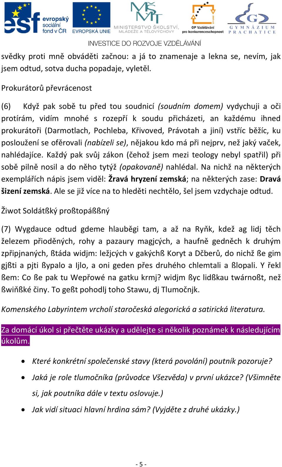 Křivoved, Právotah a jiní) vstříc běžíc, ku posloužení se ofěrovali (nabízeli se), nějakou kdo má při nejprv, než jaký vaček, nahlédajíce.