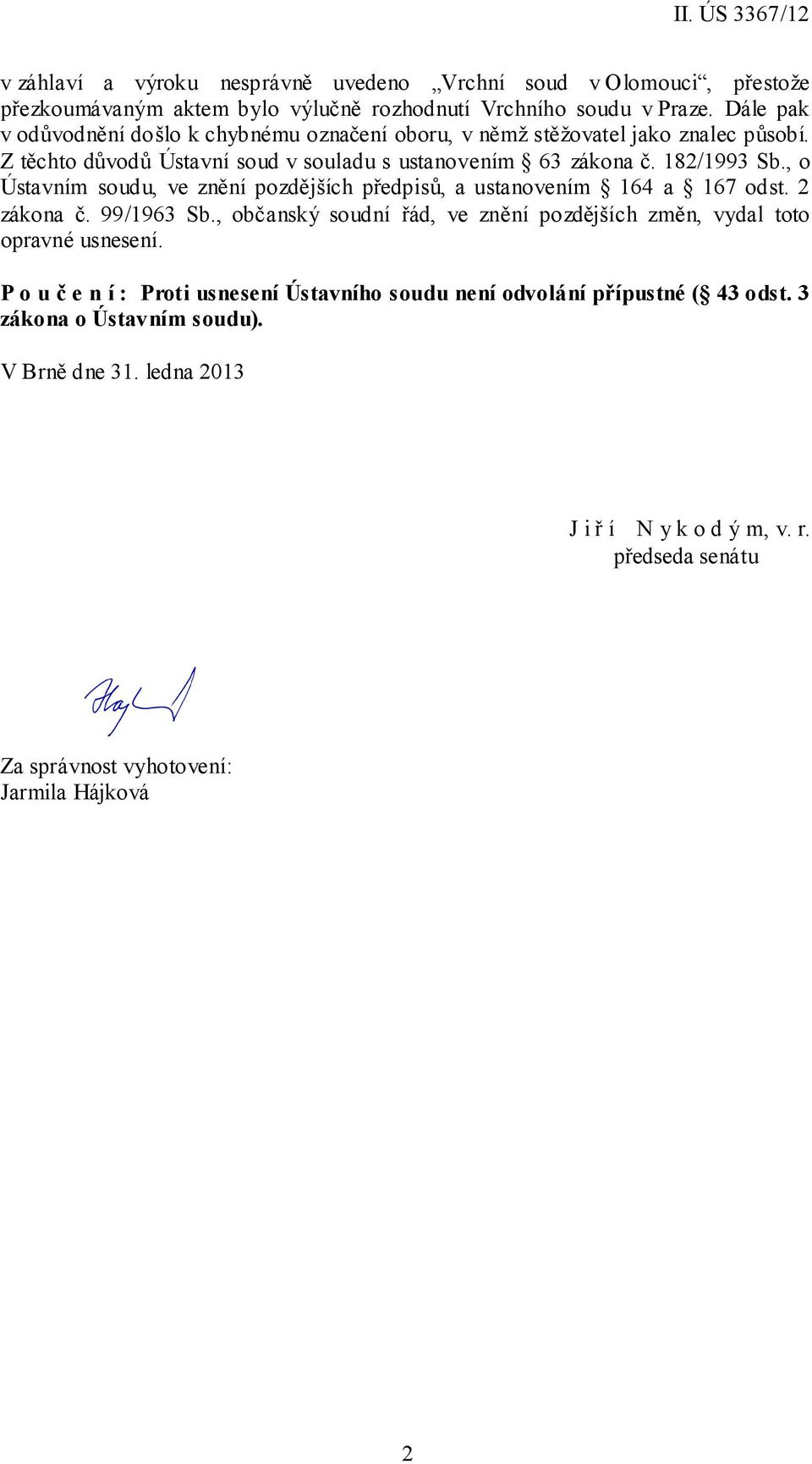 , o Ústavním soudu, ve znění pozdějších předpisů, a ustanovením 164 a 167 odst. 2 zákona č. 99/1963 Sb.