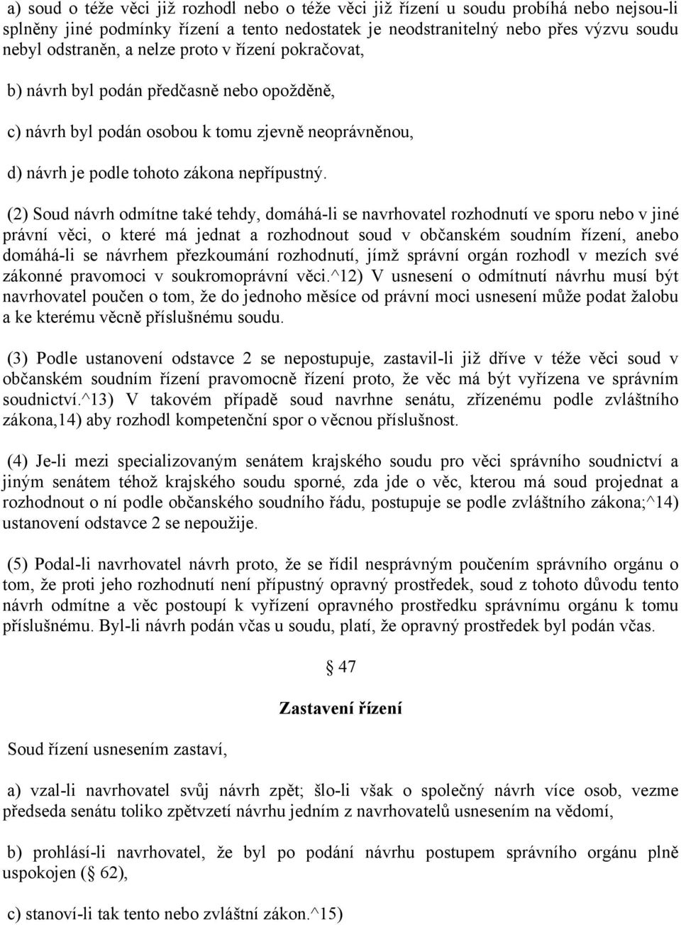 (2) Soud návrh odmítne také tehdy, domáhá-li se navrhovatel rozhodnutí ve sporu nebo v jiné právní věci, o které má jednat a rozhodnout soud v občanském soudním řízení, anebo domáhá-li se návrhem