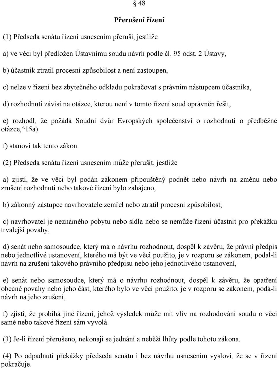 tomto řízení soud oprávněn řešit, e) rozhodl, že požádá Soudní dvůr Evropských společenství o rozhodnutí o předběžné otázce,^15a) f) stanoví tak tento zákon.