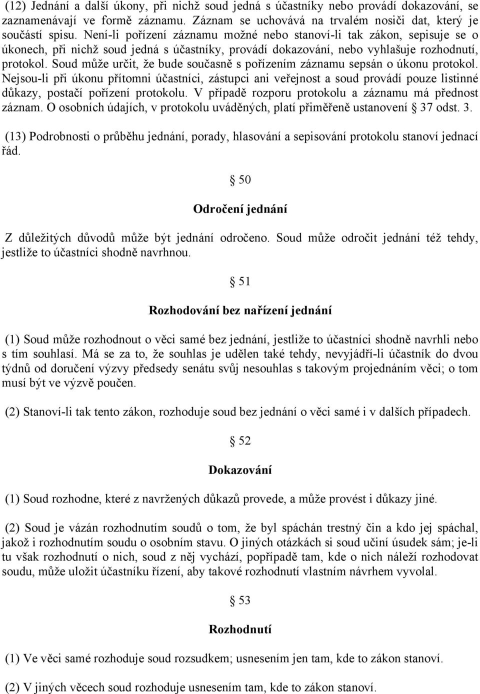 Soud může určit, že bude současně s pořízením záznamu sepsán o úkonu protokol.